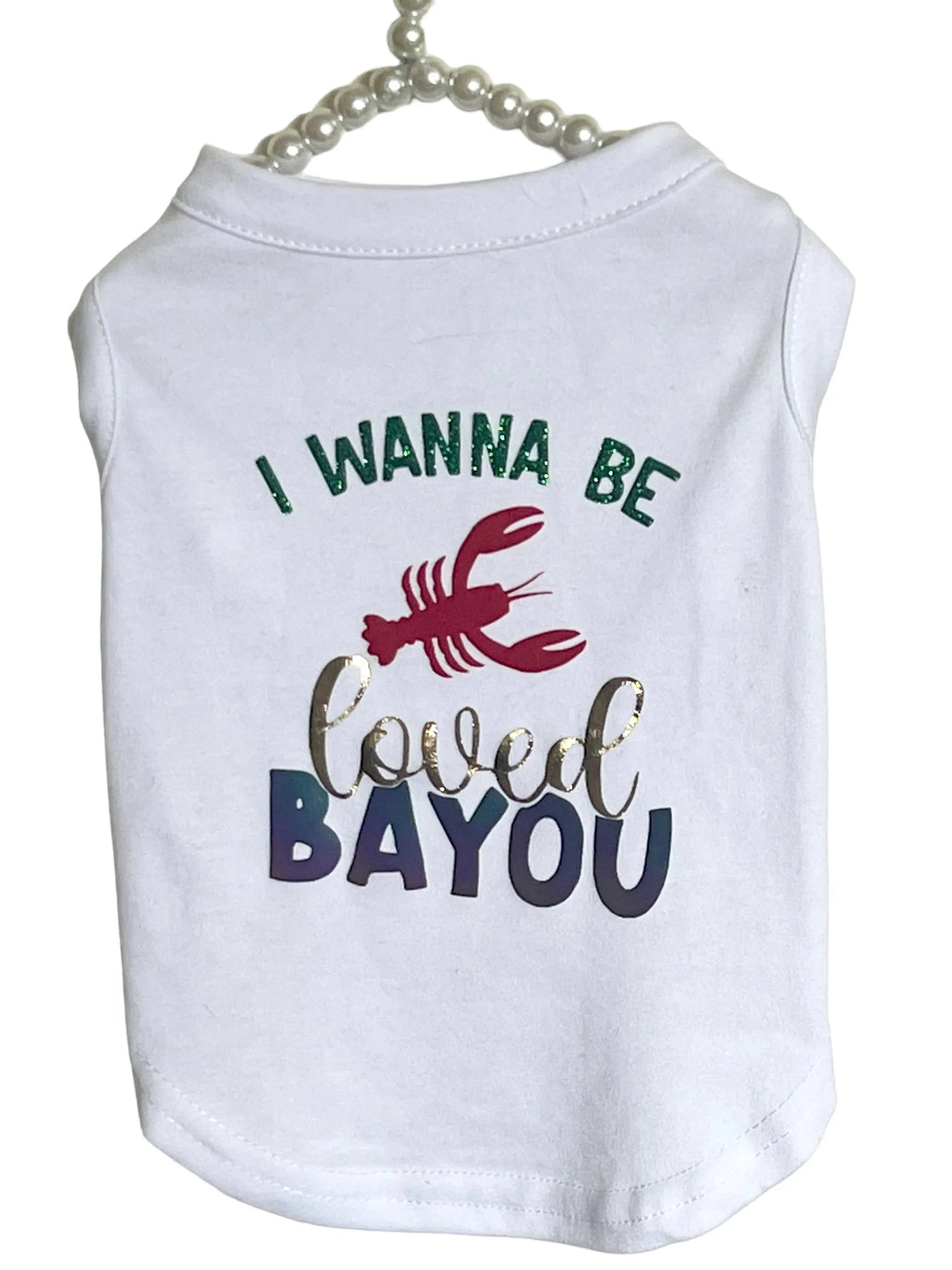 Just Want to Be Loved BAYOU- Dog Shirt